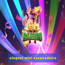 aluguel mini escavadeira